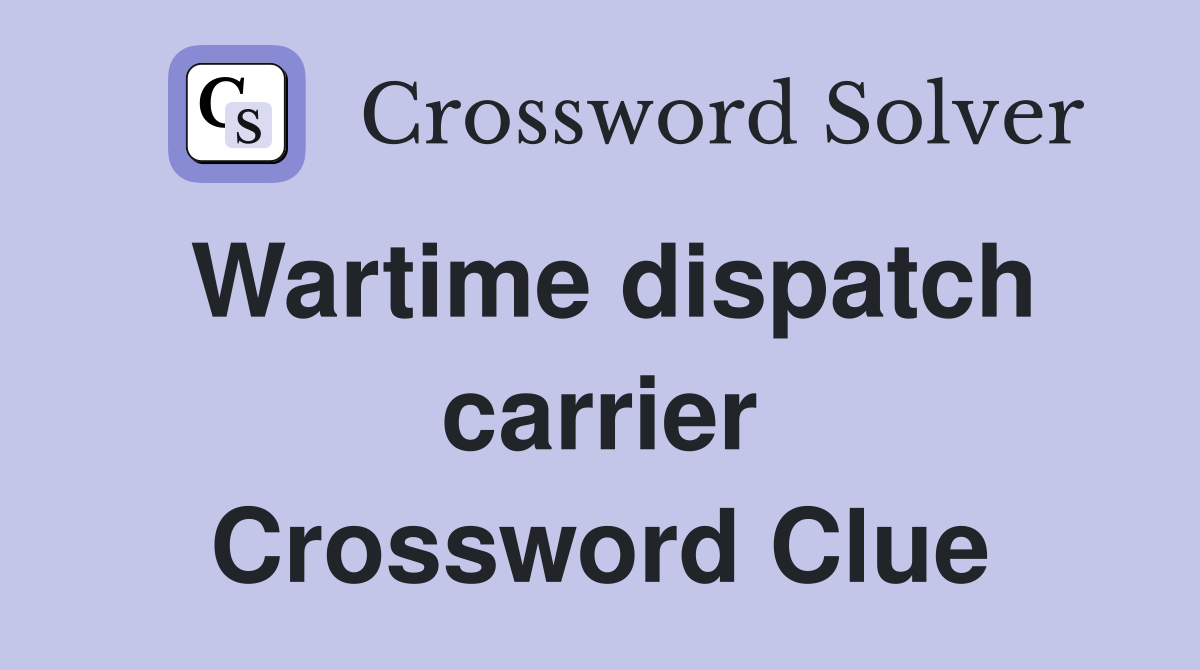 Wartime dispatch carrier Crossword Clue