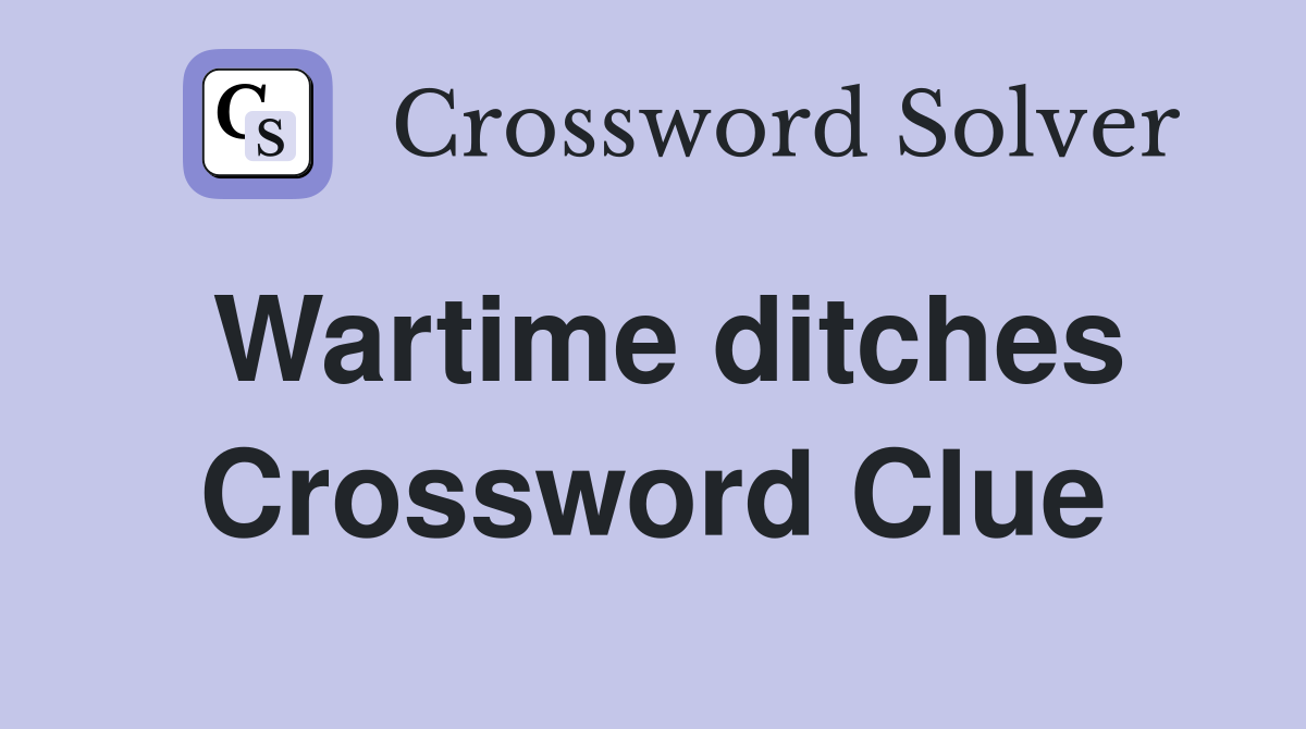 Wartime ditches Crossword Clue