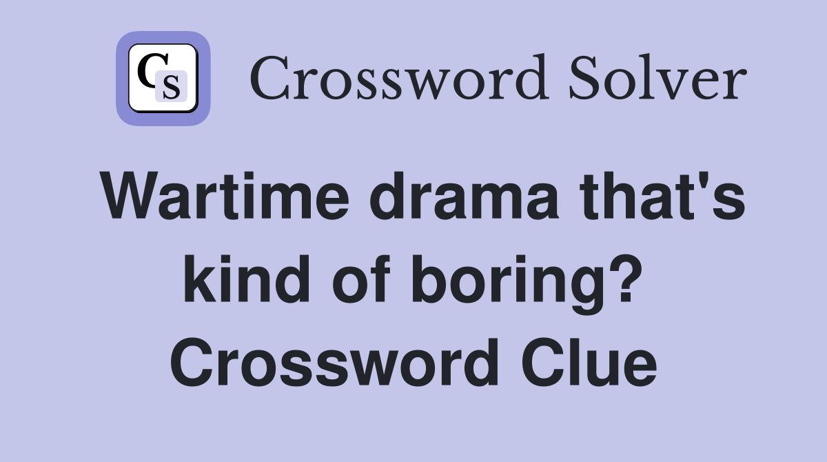 Wartime drama that's kind of boring? Crossword Clue