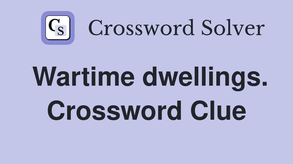 Wartime dwellings. Crossword Clue