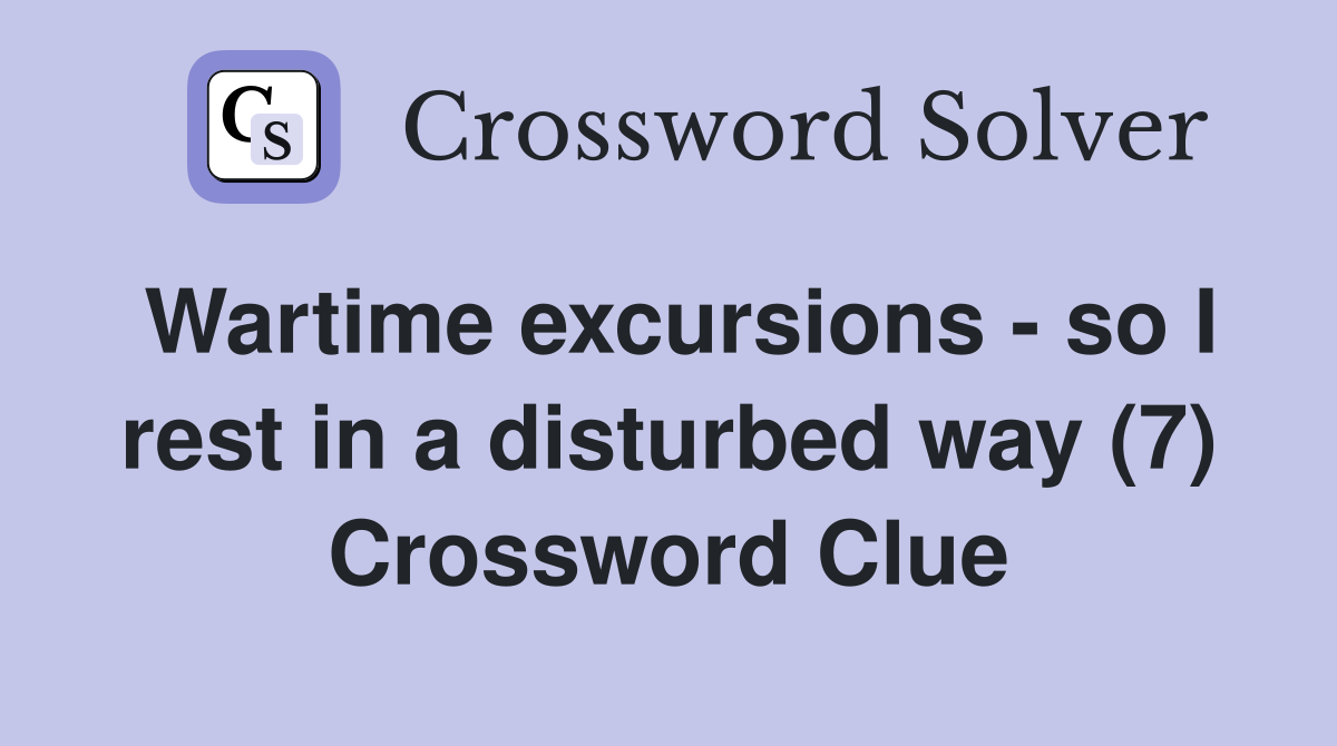 Wartime excursions - so I rest in a disturbed way (7) Crossword Clue