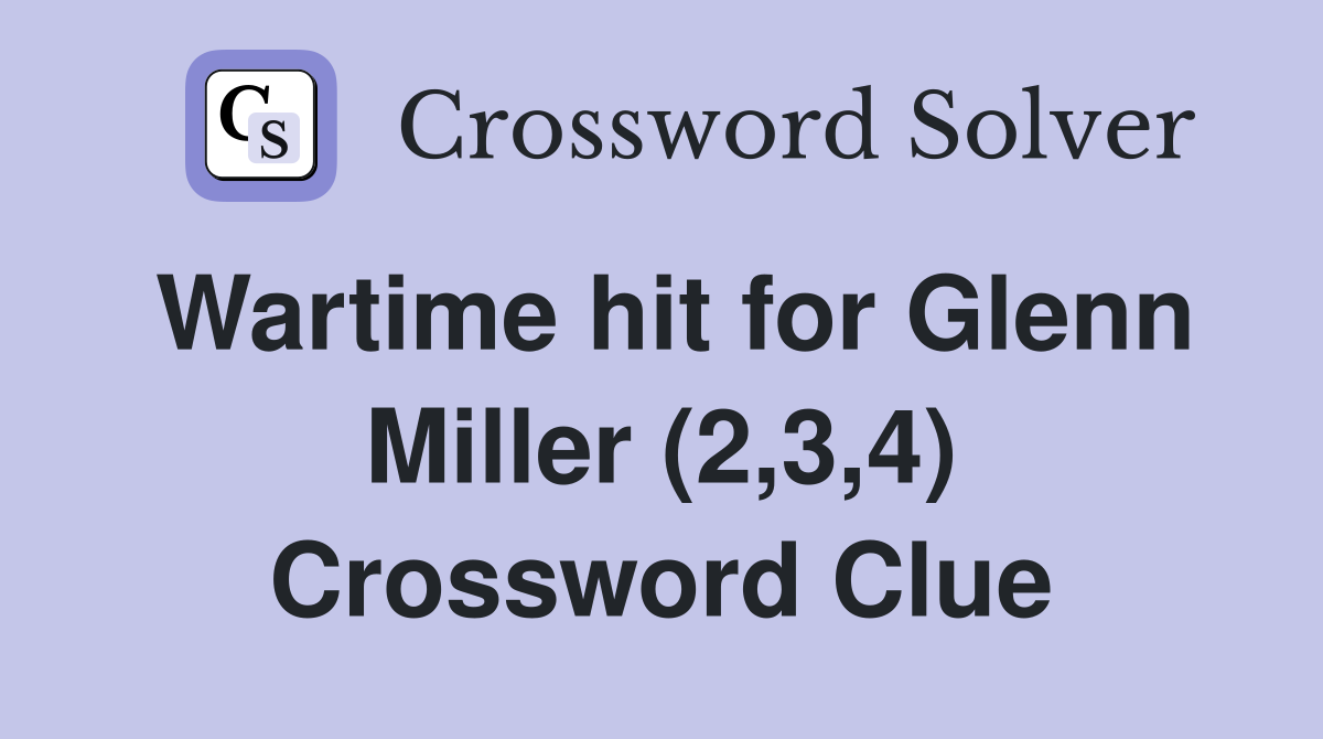 Wartime hit for Glenn Miller (2,3,4) Crossword Clue