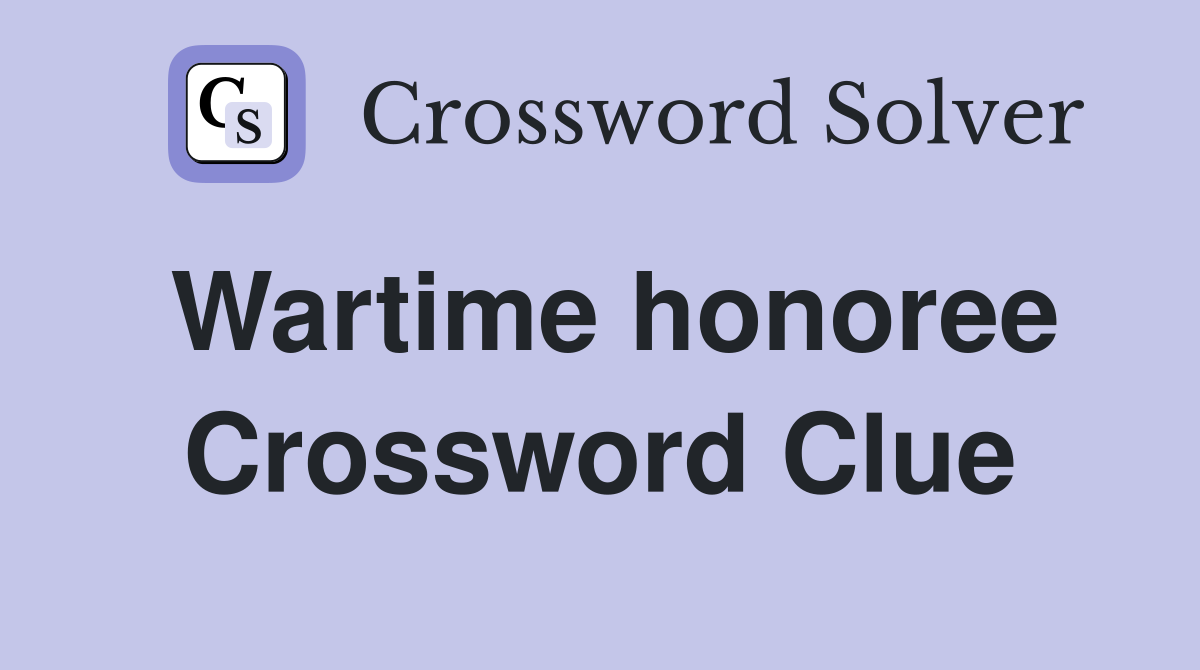 Wartime honoree Crossword Clue