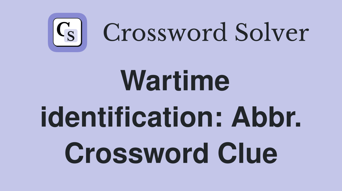 Wartime identification: Abbr. Crossword Clue
