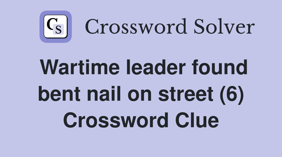 Wartime leader found bent nail on street (6) Crossword Clue