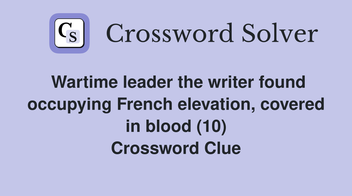 Wartime leader the writer found occupying French elevation, covered in blood (10) Crossword Clue