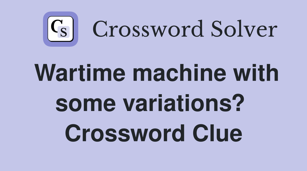 Wartime machine with some variations?  Crossword Clue