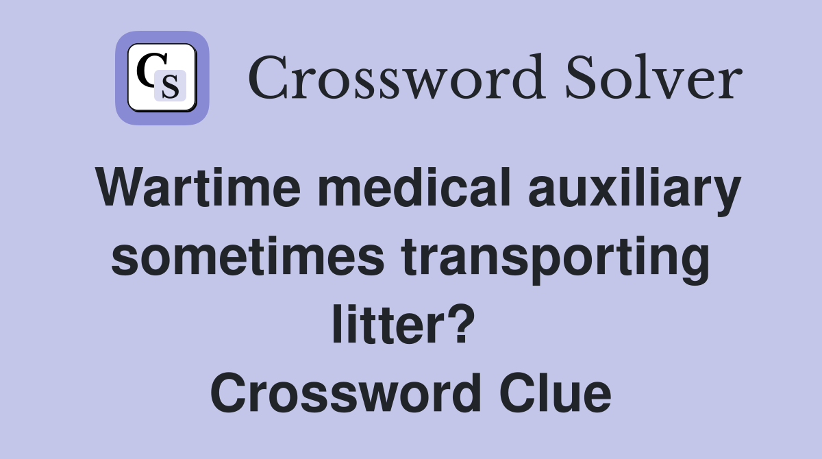 Wartime medical auxiliary sometimes transporting litter?  Crossword Clue