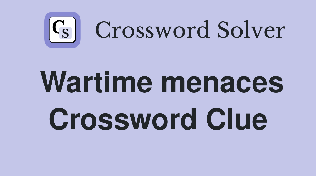 Wartime menaces Crossword Clue