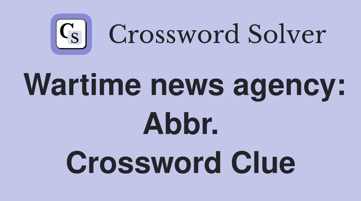 Wartime news agency: Abbr. Crossword Clue
