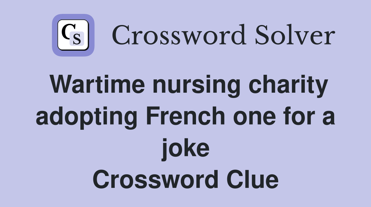 Wartime nursing charity adopting French one for a joke Crossword Clue