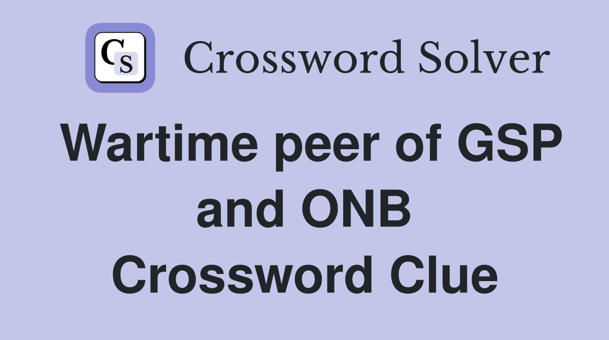 Wartime peer of GSP and ONB Crossword Clue