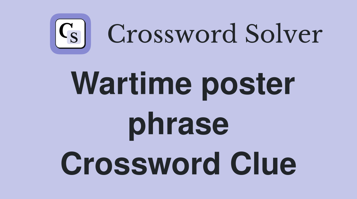 Wartime poster phrase Crossword Clue