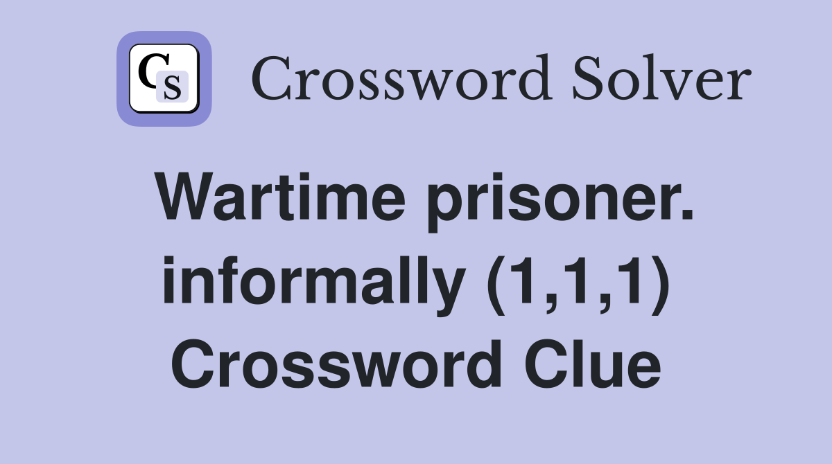 Wartime prisoner. informally (1,1,1) Crossword Clue