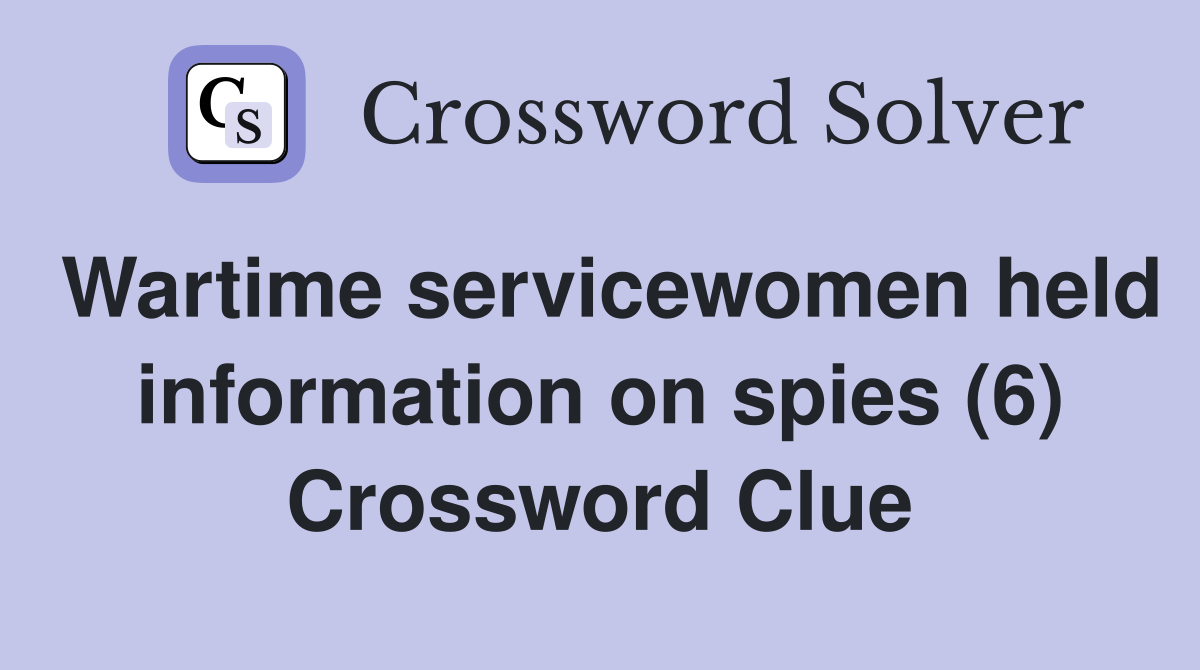 Wartime servicewomen held information on spies (6) Crossword Clue