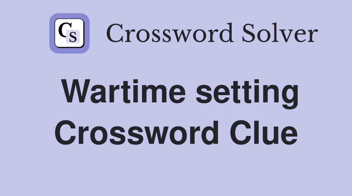 Wartime setting Crossword Clue