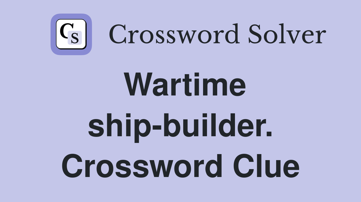 Wartime ship-builder. Crossword Clue