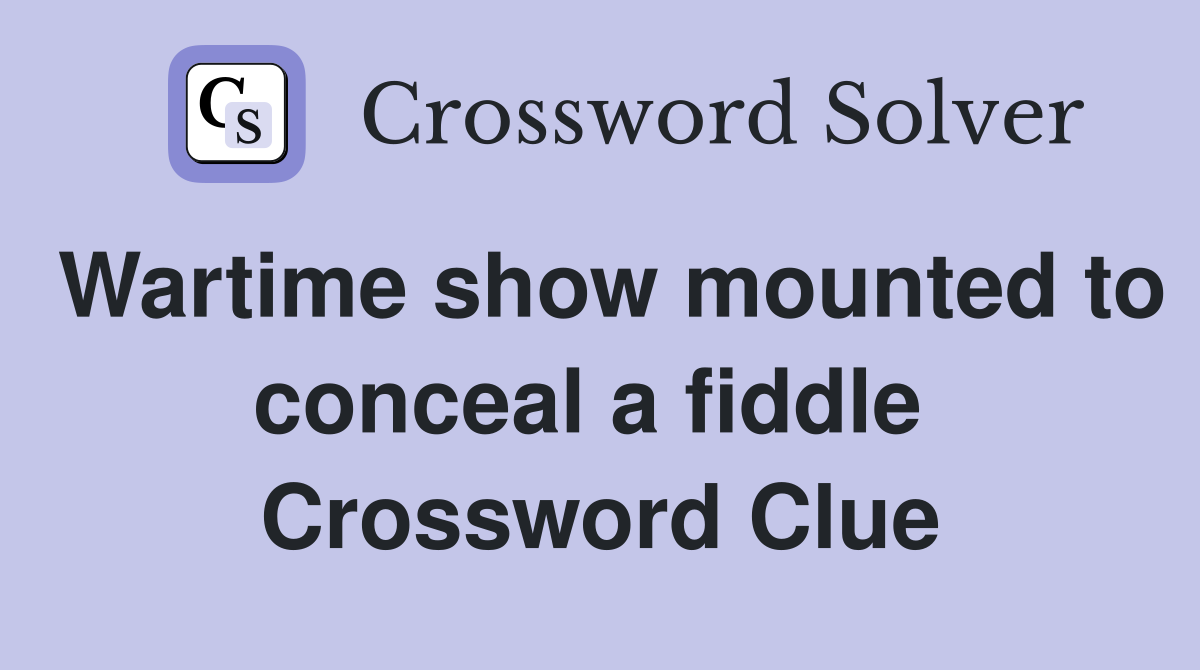 Wartime show mounted to conceal a fiddle  Crossword Clue