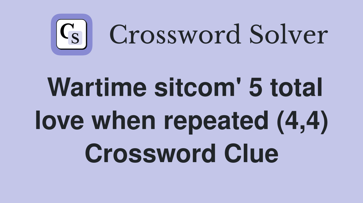 Wartime sitcom' 5 total love when repeated (4,4) Crossword Clue