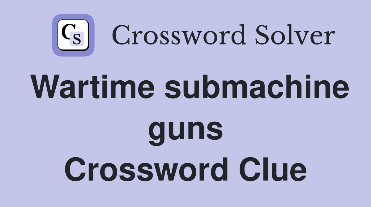 Wartime submachine guns Crossword Clue