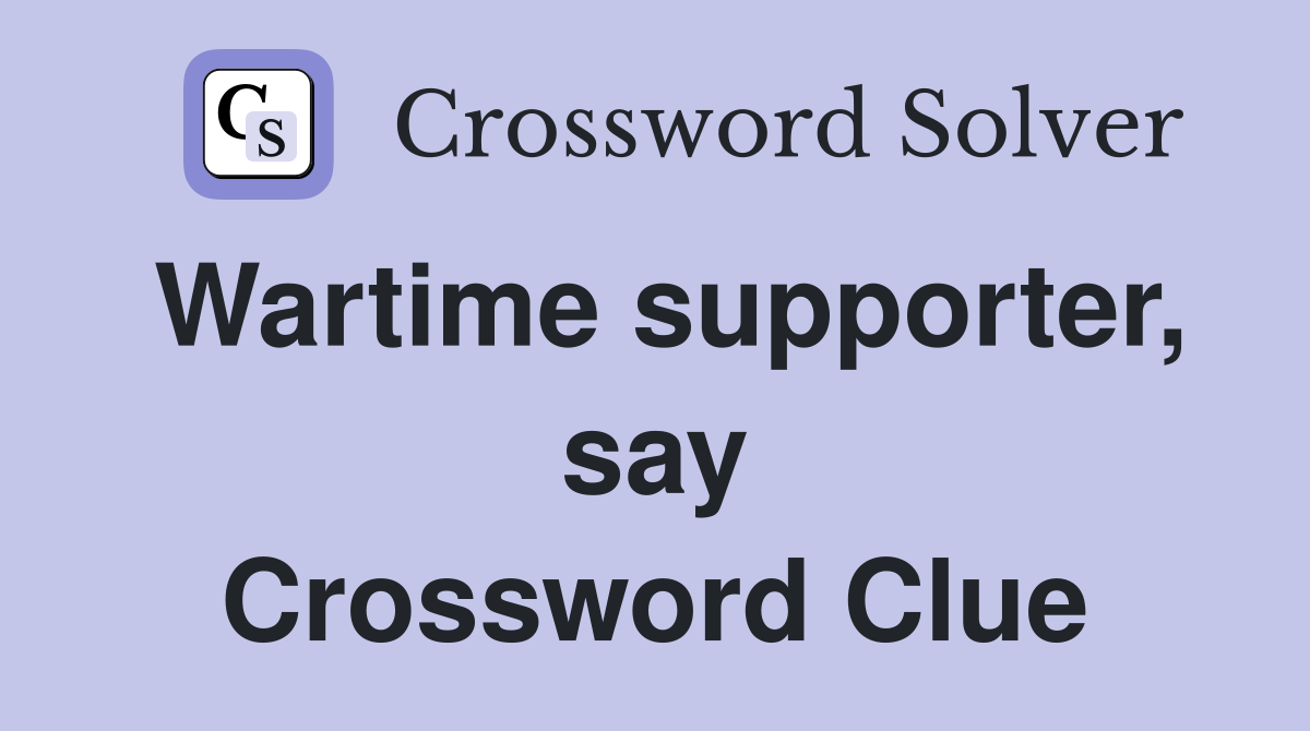 Wartime supporter, say Crossword Clue