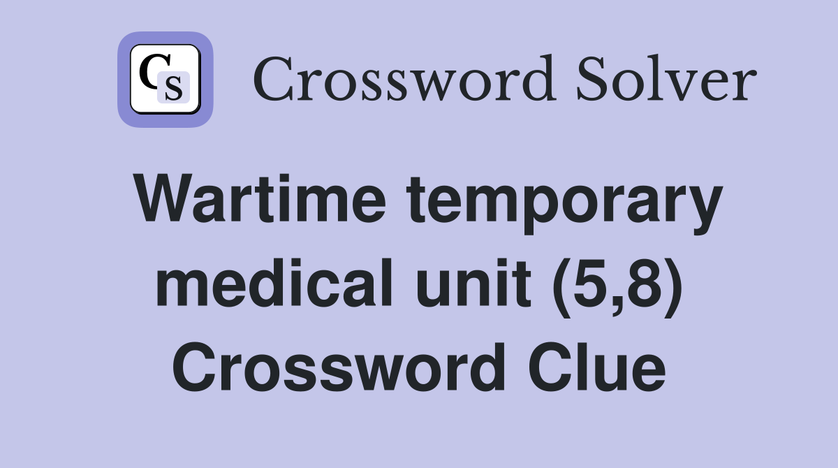 Wartime temporary medical unit (5,8) Crossword Clue