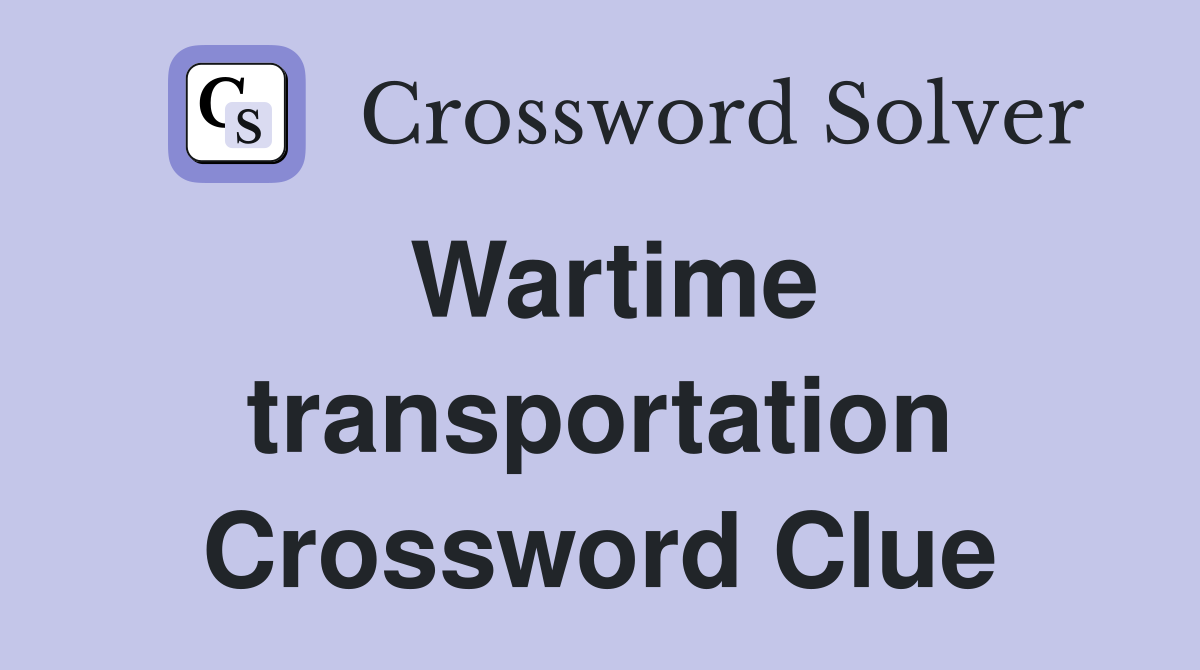 Wartime transportation Crossword Clue