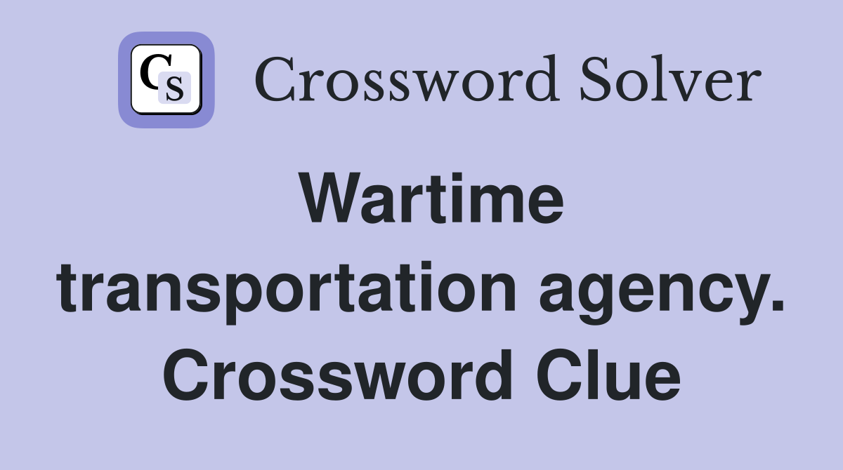 Wartime transportation agency. Crossword Clue