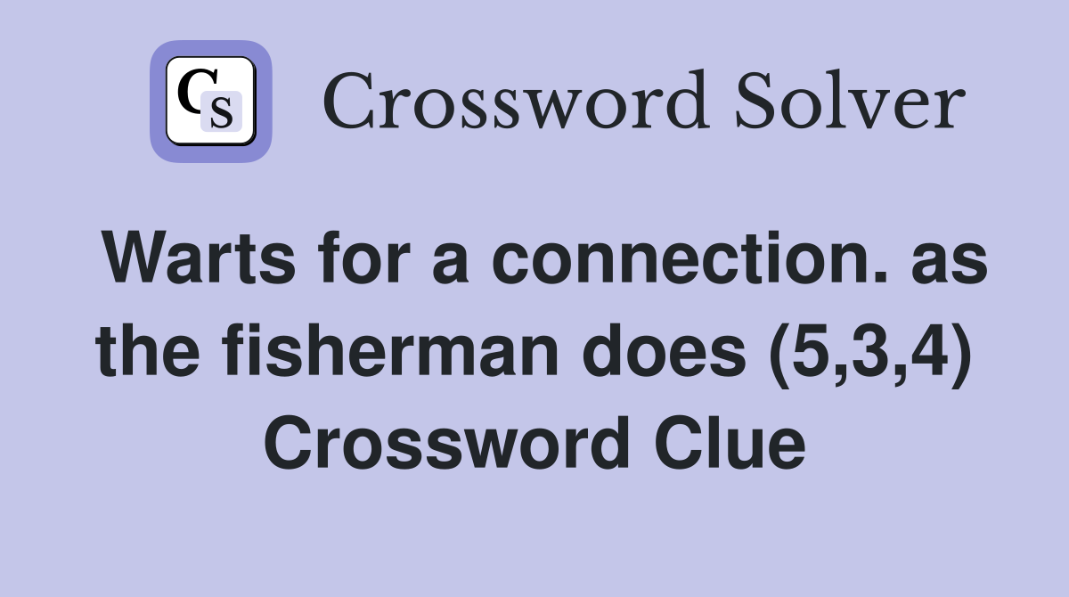 Warts for a connection. as the fisherman does (5,3,4) Crossword Clue
