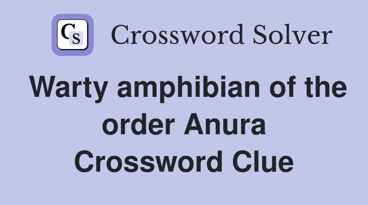 Warty amphibian of the order Anura Crossword Clue