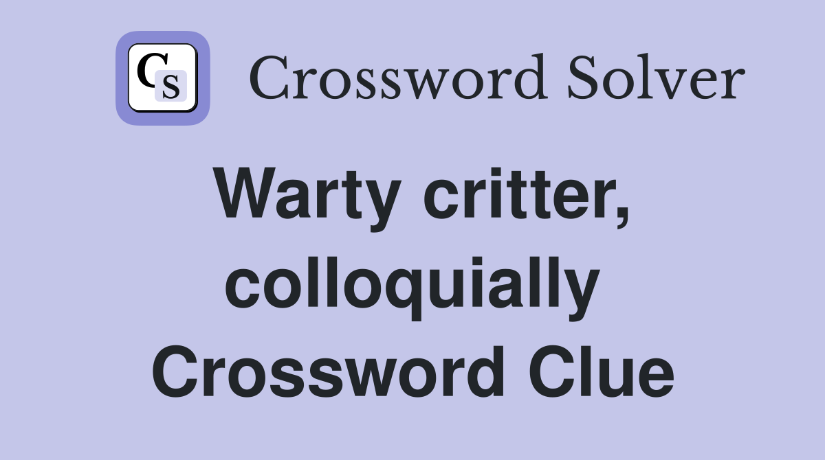 Warty critter, colloquially Crossword Clue