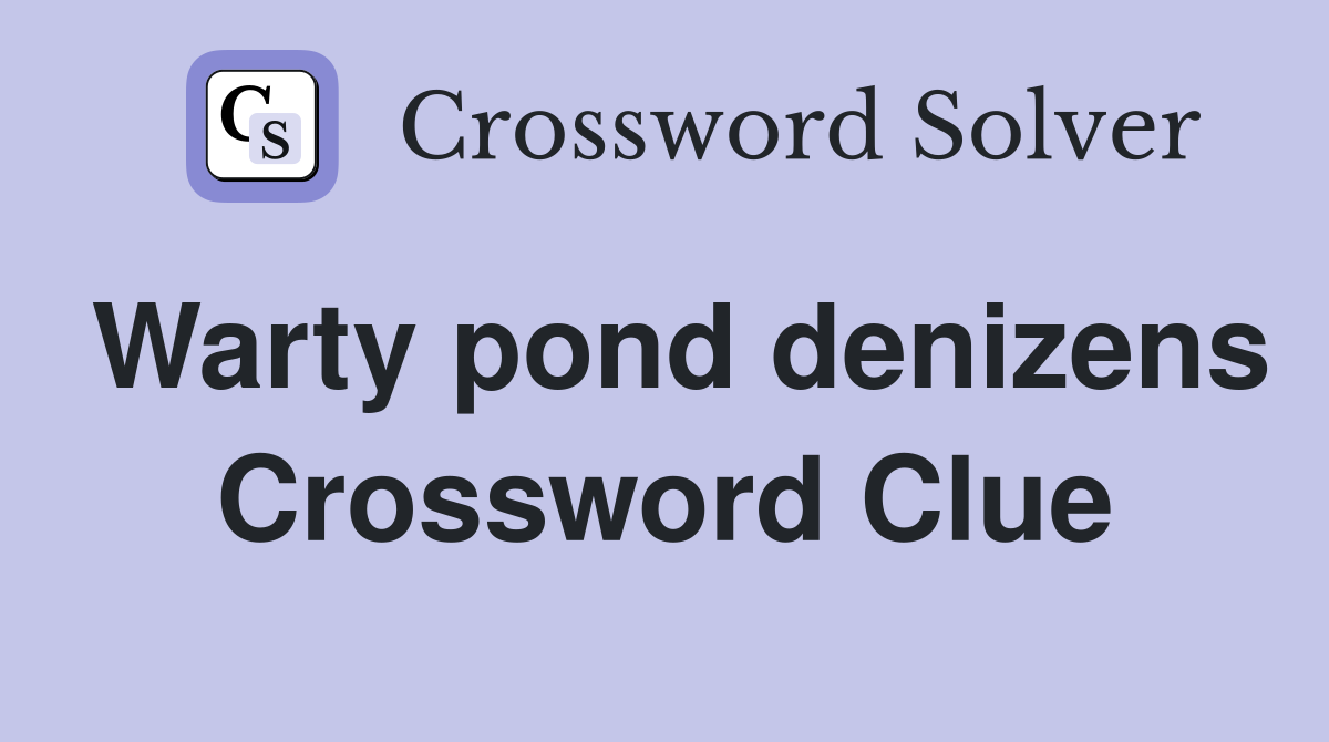 Warty pond denizens Crossword Clue