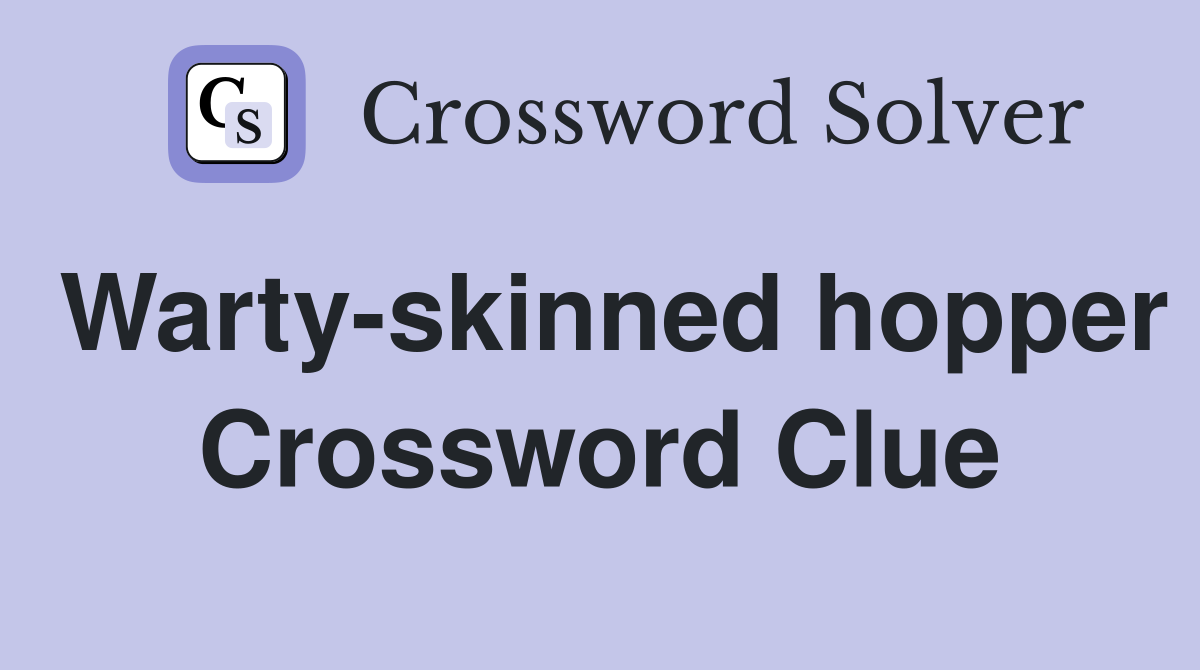 Warty-skinned hopper Crossword Clue