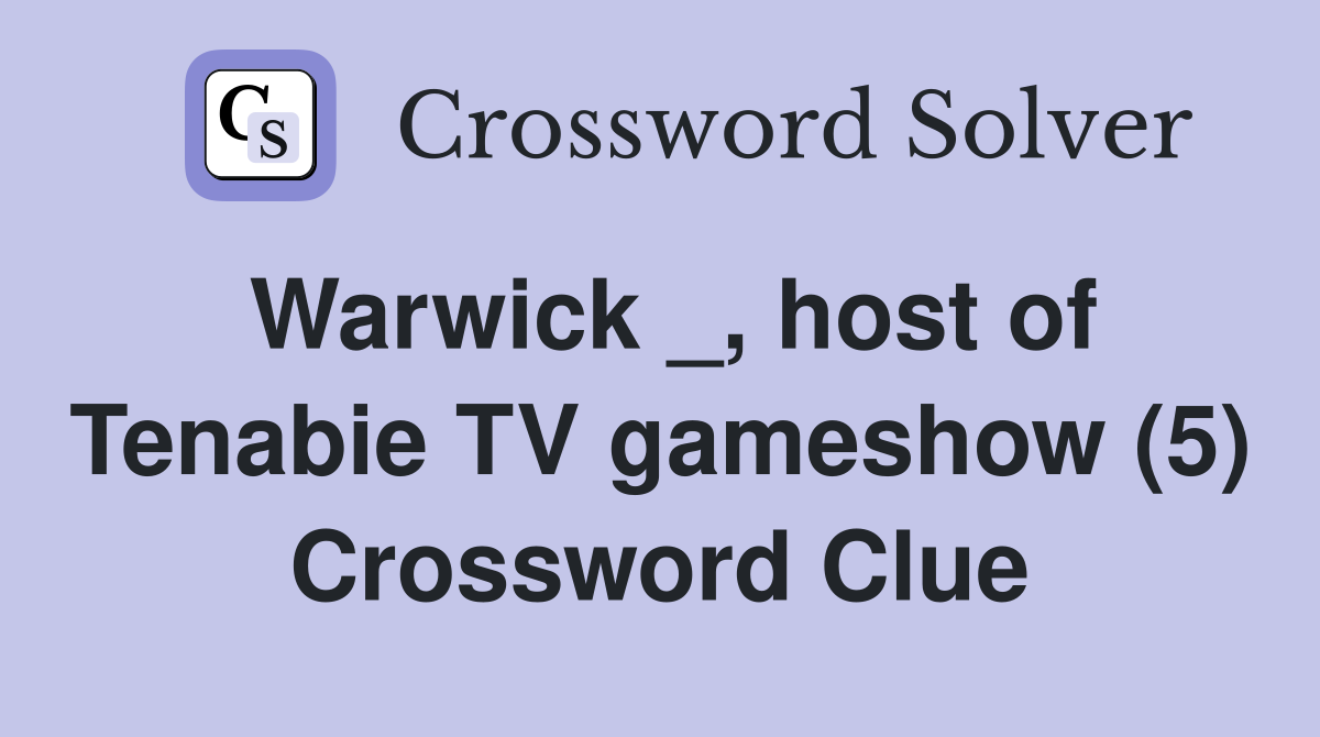 Warwick _, host of Tenabie TV gameshow (5) Crossword Clue