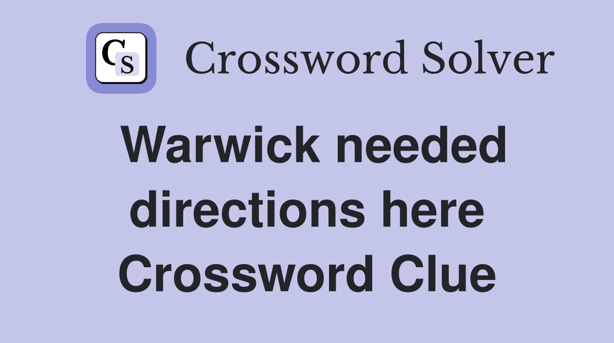 Warwick needed directions here Crossword Clue