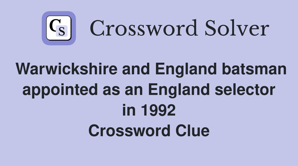 Warwickshire and England batsman appointed as an England selector in 1992 Crossword Clue