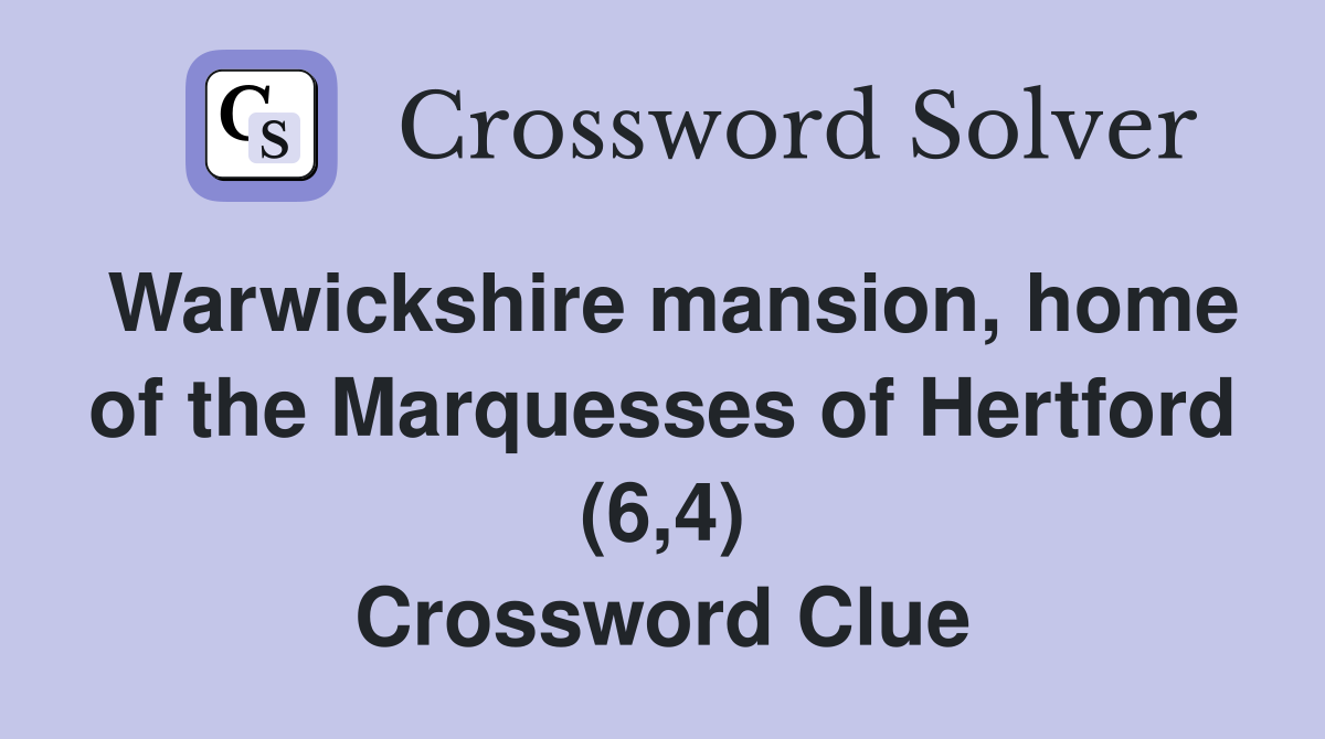 Warwickshire mansion, home of the Marquesses of Hertford (6,4) Crossword Clue