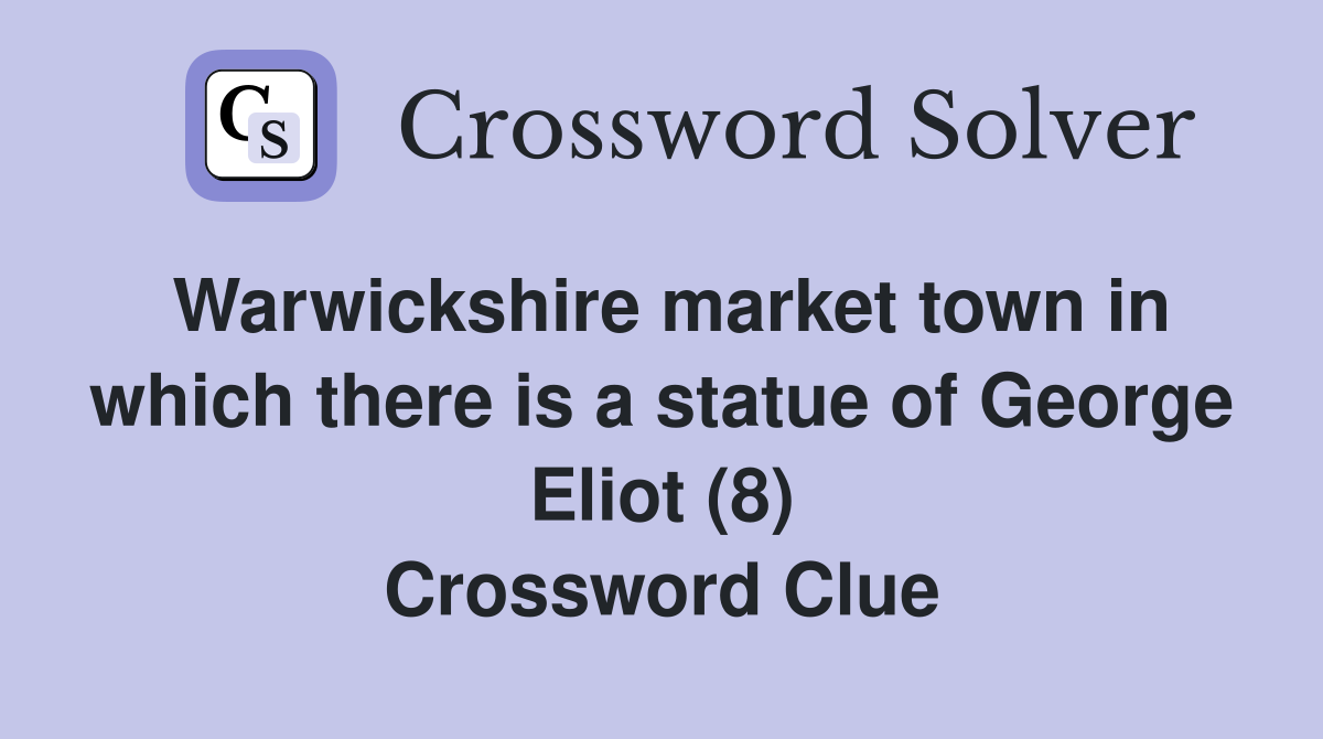 Warwickshire market town in which there is a statue of George Eliot (8) Crossword Clue