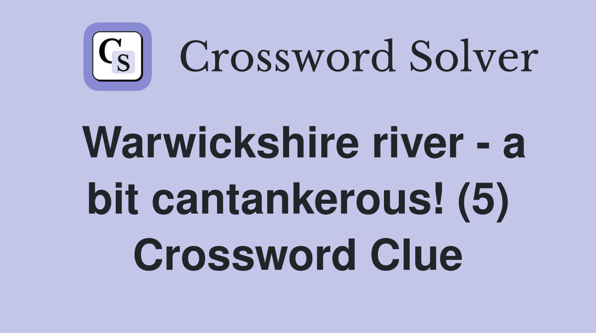 Warwickshire river - a bit cantankerous! (5) Crossword Clue