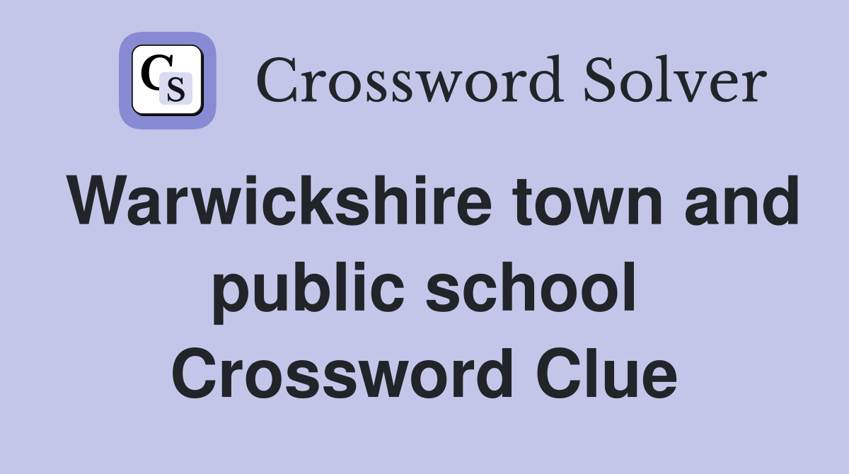 Warwickshire town and public school Crossword Clue