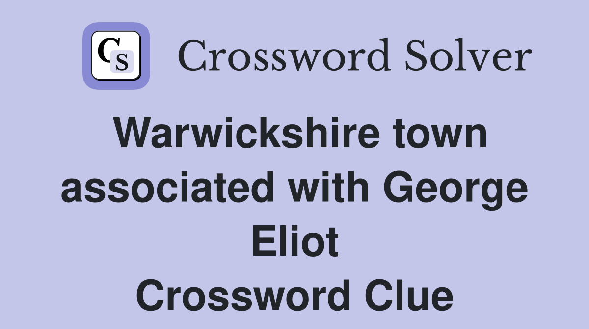 Warwickshire town associated with George Eliot Crossword Clue