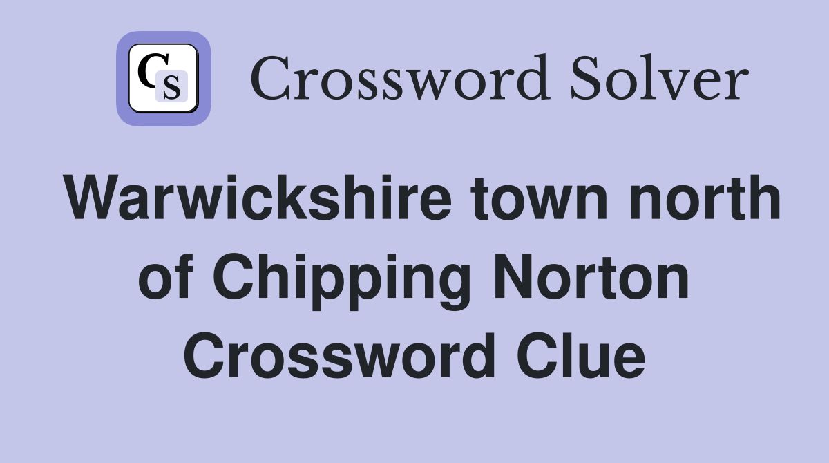 Warwickshire town north of Chipping Norton Crossword Clue