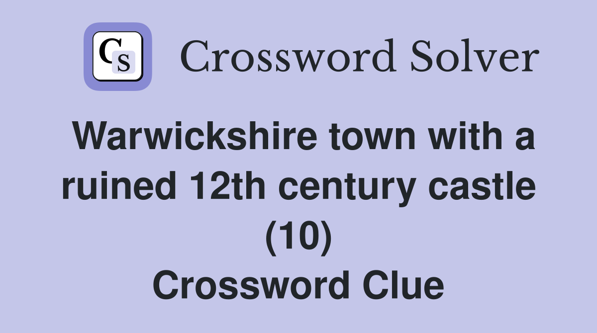 Warwickshire town with a ruined 12th century castle (10) Crossword Clue