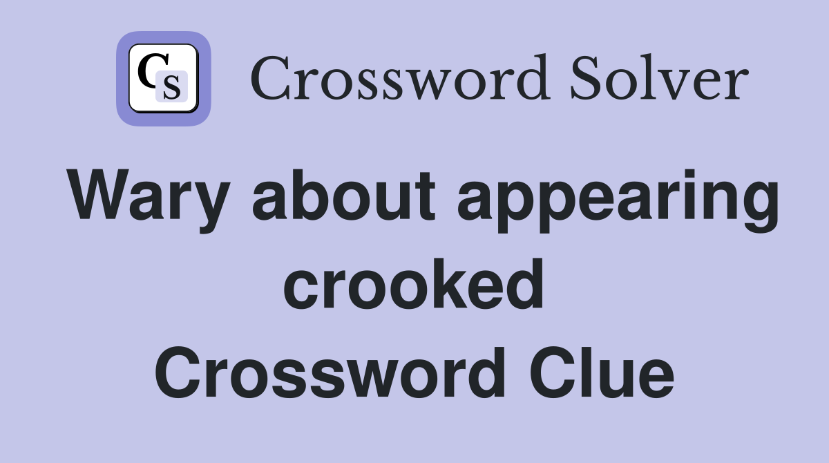 Wary about appearing crooked Crossword Clue