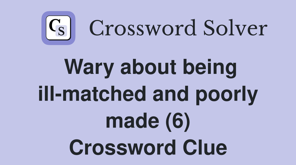 Wary about being ill-matched and poorly made (6) Crossword Clue