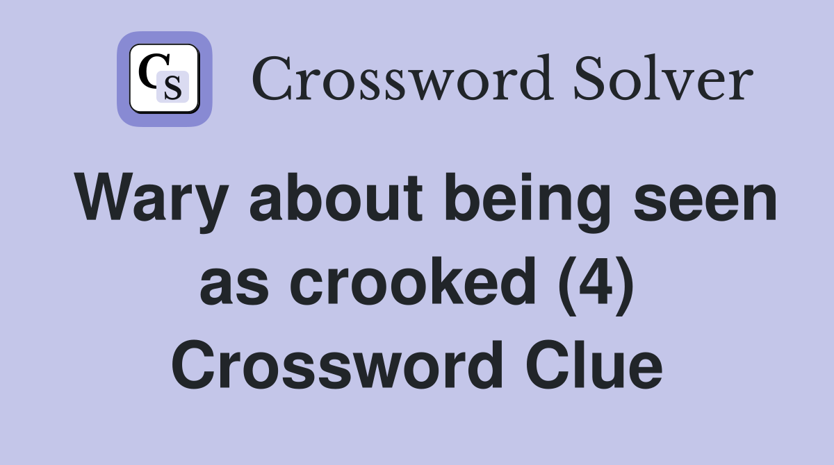 Wary about being seen as crooked (4) Crossword Clue