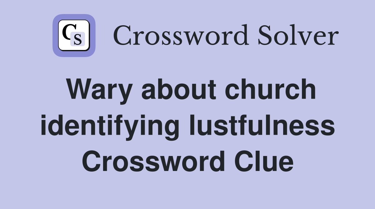 Wary about church identifying lustfulness Crossword Clue
