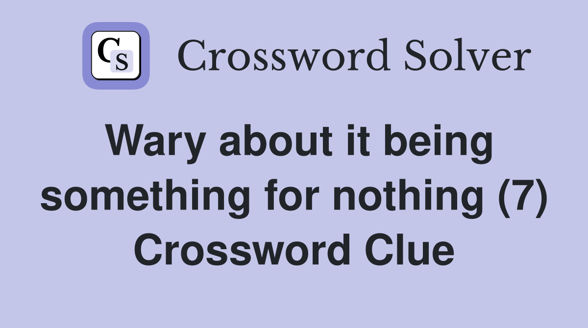 Wary about it being something for nothing (7) Crossword Clue
