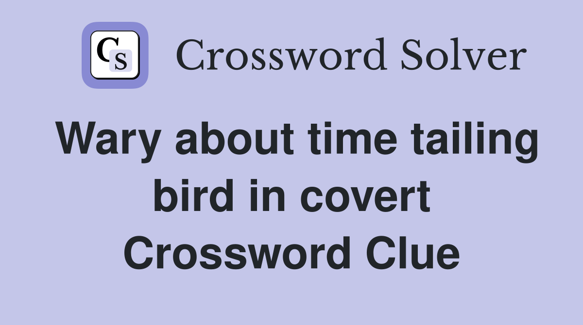 Wary about time tailing bird in covert Crossword Clue