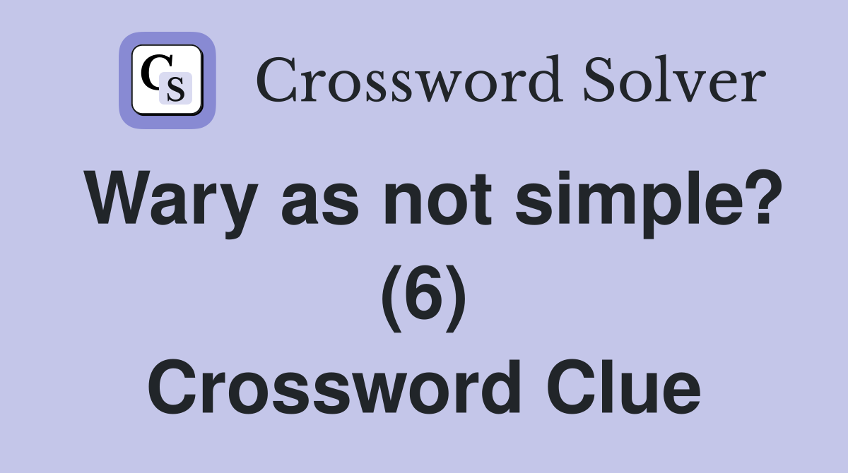 Wary as not simple? (6) Crossword Clue